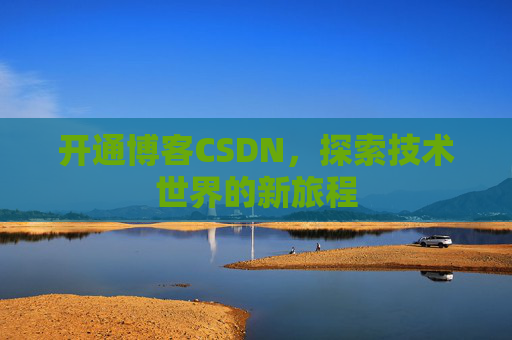 开通博客CSDN，探索技术世界的新旅程